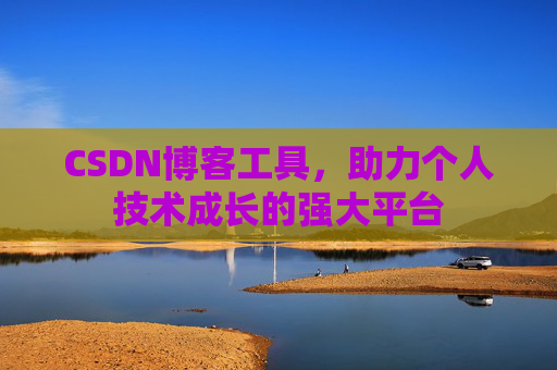 CSDN博客工具，助力个人技术成长的强大平台
